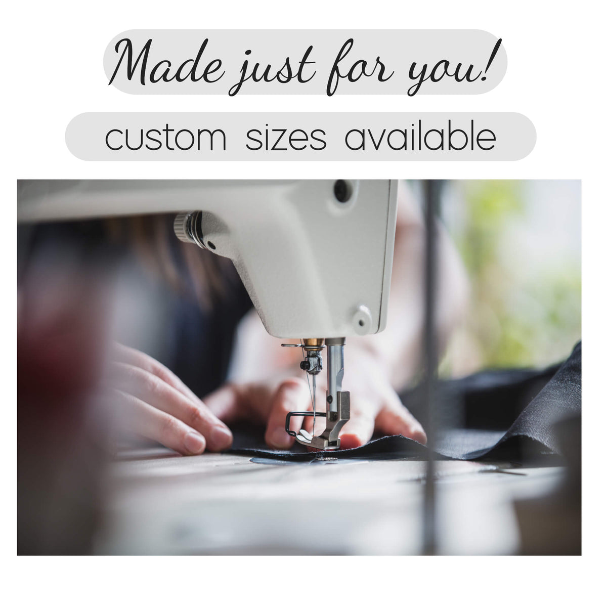 Person using a sewing machine with text 'Made just for you! Custom sizes available' above.